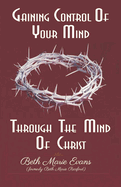 Gaining Control Of Your Mind Through The Mind Of Christ