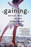 Gaining: The Truth about Life After Eating Disorders - Liu, Aimee