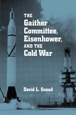 Gaither Committee: Eisenhower & Cold War - Snead, David