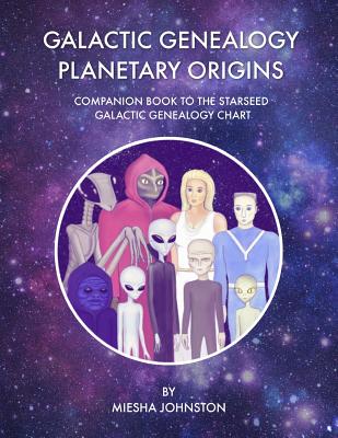 Galactic Genealogy Planetary Origins: Companion book to Starseed Galactic Genealogy Chart - Newberry, Tana (Contributions by), and Chace, David (Contributions by), and Kesara (Contributions by)