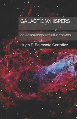 Galactic Whispers: Conversations with the Cosmos - Belmonte Herrera, V?ctor Hugo (Contributions by), and Belmonte Gonzlez, Hugo Edmundo