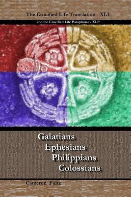 Galatians Ephesians Philippians Colossians: The Crucified Life Translation, XLT 2016 - Fultz, Cameron