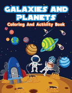 Galaxies And Planets Coloring and Activity Book: Fun Galaxies And Planets Coloring Pages For Boys And Girls. Space Activities And Coloring Book For Kids With Astronauts, Planets, Space Ships And Outer Space, Word Search And Mazes.