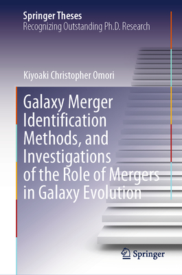 Galaxy Merger Identification Methods, and Investigations of the Role of Mergers in Galaxy Evolution - Omori, Kiyoaki Christopher