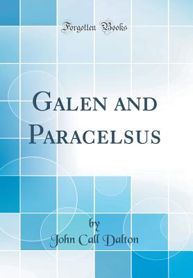 Galen and Paracelsus (Classic Reprint) - Dalton, John Call