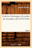 Galeries Historiques Du Palais de Versailles. Tome 5 (?d.1839-1848)