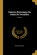 Galeries Historiques Du Palais de Versailles; Volume 1