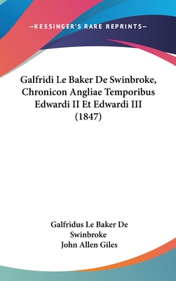 Galfridi Le Baker de Swinbroke, Chronicon Angliae Temporibus Edwardi II Et Edwardi III (1847) - De Swinbroke, Galfridus Le Baker, and Giles, John Allen (Editor)