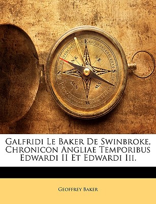 Galfridi Le Baker de Swinbroke, Chronicon Angliae Temporibus Edwardi II Et Edwardi III. - Baker, Geoffrey