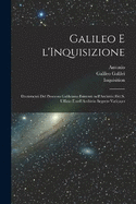 Galileo e l'Inquisizione: Documenti del processo Galileiano esistenti nell'Archivio del S. Uffizio e nell'Archivio segreto vaticano