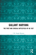 Gallant Haryana: The First and Crucial Battlefield of AD 1857