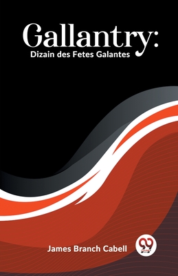 Gallantry: Dizain Des Fetes Galantes - Branch Cabell, James