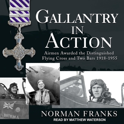 Gallantry in Action: Airmen Awarded the Distinguished Flying Cross and Two Bars 1918-1955 - Waterson, Matthew (Read by), and Franks, Norman