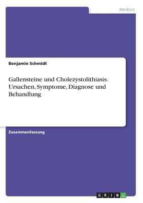 Gallensteine Und Cholezystolithiasis. Ursachen, Symptome, Diagnose Und Behandlung - Schmidt, Benjamin