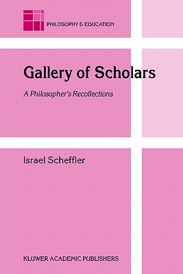 Gallery of Scholars: A Philosopher's Recollections - Scheffler, Israel