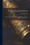 Gallia Judaica: Dictionnaire Gographique De La France D'aprs Les Sources Rabbiniques, Volume 51...