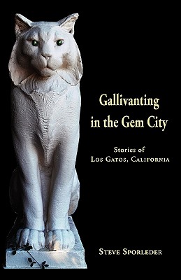 Gallivanting in the Gem City Stories of Los Gatos, California - Sporleder, Steve