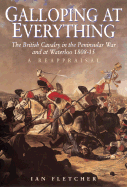 Galloping at Everything: The British Cavalry in the Peninsular War and at Waterloo, 1808-15 - Fletcher, Ian