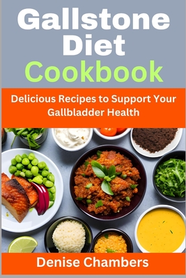 Gallstone Diet Cookbook: Delicious Recipes to Support Your Gallbladder Health - Chambers, Denise