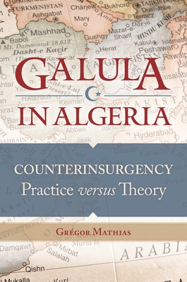 Galula in Algeria: Counterinsurgency Practice versus Theory - Mathias, Grgor, and Ucko, David H (Foreword by), and Durando, Neal (Translated by)