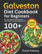 Galveston Diet Cookbook for Beginners: 1500 Days Easy and Delicious Recipes for a Healthier Life on the Galveston Diet