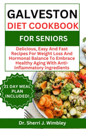 Galveston Diet Cookbook for Seniors: Delicious, Easy And Fast Recipes For Weight Loss And Hormonal Balance To Embrace Healthy Aging With Anti-Inflammatory Ingredients