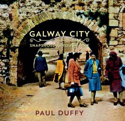 Galway City: Snapshots Through Time - Duffy, Paul