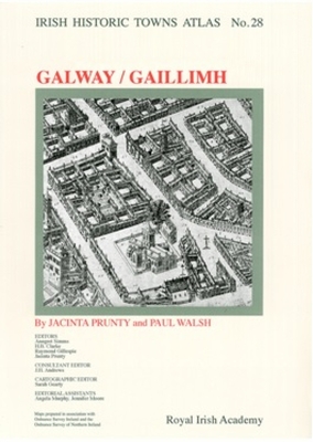Galway: Irish Historic Towns Atlas, no. 28 - Prunty, Jacinta, and Walsh, Paul