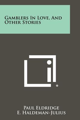 Gamblers In Love, And Other Stories - Eldridge, Paul, and Haldeman-Julius, E (Editor)