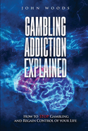 Gambling Addiction Explained. 2022: How to STOP Gambling and Regain Control of your Life.