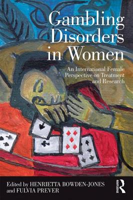 Gambling Disorders in Women: An International Female Perspective on Treatment and Research - Bowden-Jones, Henrietta (Editor), and Prever, Fulvia (Editor)