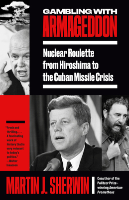 Gambling with Armageddon: Nuclear Roulette from Hiroshima to the Cuban Missile Crisis - Sherwin, Martin J