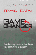 Game Changer: The Defining Moment That Takes You from Trials to Triumph