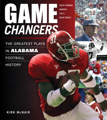 Game Changers: Alabama: The Greatest Plays in Alabama Football History - McNair, Kirk