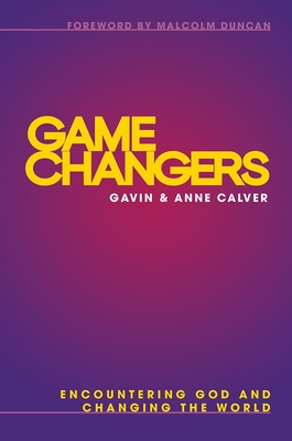 Game Changers: Encountering God and Changing the World - Calver, Anne, and Calver, Gavin