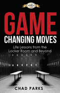 Game Changing Moves: Life Lessons from the Locker Room and Beyond
