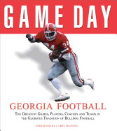Game Day: Georgia Football: The Greatest Games, Players, Coaches, and Teams in the Glorious Tradition of Bulldog Football