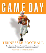 Game Day: Tennessee Football: The Greatest Games, Players, Coaches and Teams in the Glorious Tradition of Volunteer Football