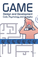 Game Design and Development: Code, Psychology and Analytics