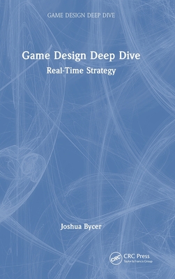 Game Design Deep Dive: Real-Time Strategy - Bycer, Joshua