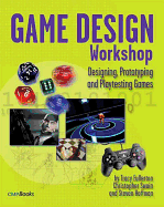Game Design Workshop: Designing, Prototyping, & Playtesting Games
