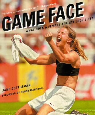 Game Face: What Does a Female Athlete Look Like? - Biddle, Geoffrey (Editor), and Gottesman, Jane (Creator), and Marshall, Penny (Foreword by)