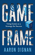 Game Frame: Using Games as a Strategy for Success