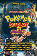 Game Guide for the Pok?mon Scarlet and Violet: A Comprehensive Guide to General Tips, Cunning Tricks, and Expert Walkthroughs, Paving Your Way to Dominate and Emerge Victorious