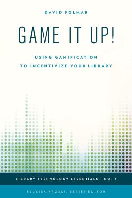 Game It Up!: Using Gamification to Incentivize Your Library - Folmar, David, and Kroski, Ellyssa