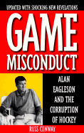Game Misconduct: Alan Eagleson and the Corruption of Hockey - Conway, Russ