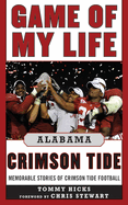 Game of My Life Alabama Crimson Tide: Memorable Stories of Crimson Tide Football: Memorable Stories of Crimson Tide Football