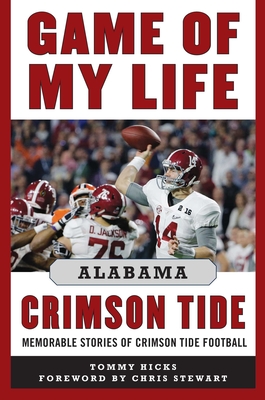 Game of My Life Alabama Crimson Tide: Memorable Stories of Crimson Tide Football - Hicks, Tommy, and Stewart, Chris (Foreword by)