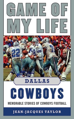 Game of My Life: Dallas Cowboys: Memorable Stories of Cowboys Football - Taylor, Jean-Jacques