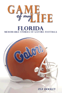 Game of My Life Florida: Memorable Stories of Gator Football